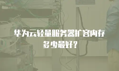 华为云轻量服务器扩容内存多少最好？