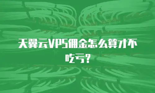 天翼云VPS佣金怎么算才不吃亏？