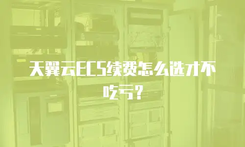 天翼云ECS续费怎么选才不吃亏？