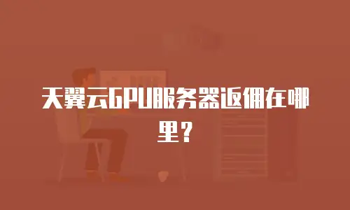 天翼云GPU服务器返佣在哪里？