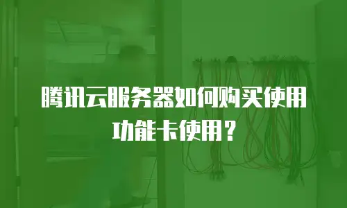 腾讯云服务器如何购买使用功能卡使用？