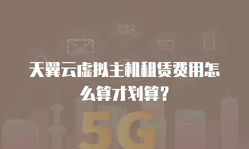 天翼云虚拟主机租赁费用怎么算才划算？