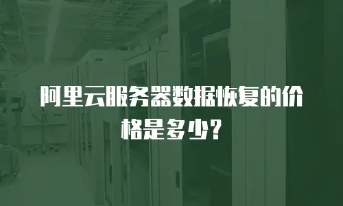 阿里云服务器数据恢复的价格是多少？