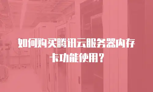 如何购买腾讯云服务器内存卡功能使用？