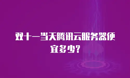 双十一当天腾讯云服务器便宜多少？