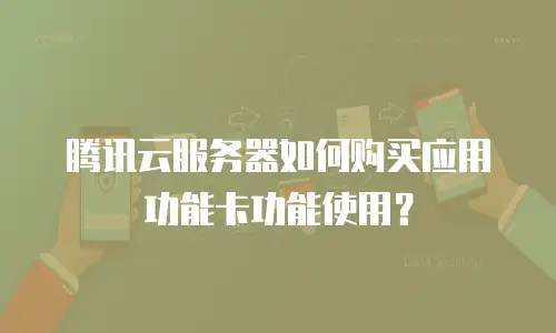 腾讯云服务器如何购买应用功能卡功能使用？