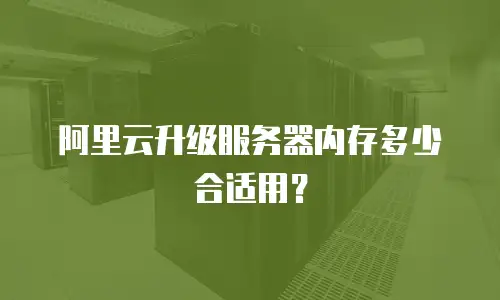 阿里云升级服务器内存多少合适用？
