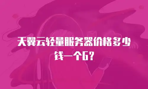 天翼云轻量服务器价格多少钱一个G？