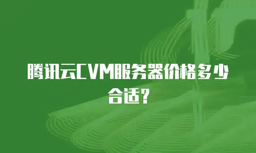 腾讯云CVM服务器价格多少合适？