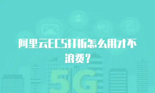 阿里云ECS打折怎么用才不浪费？