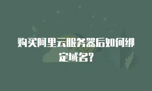 购买阿里云服务器后如何绑定域名？