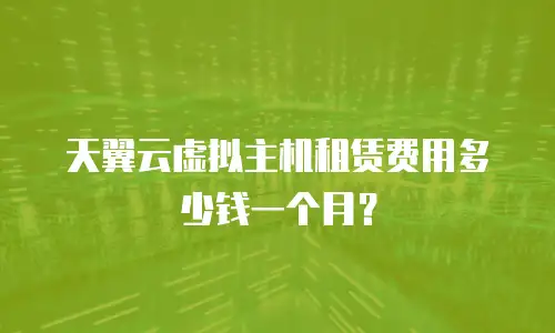 天翼云虚拟主机租赁费用多少钱一个月？