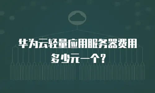 华为云轻量应用服务器费用多少元一个？
