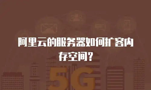 阿里云的服务器如何扩容内存空间？