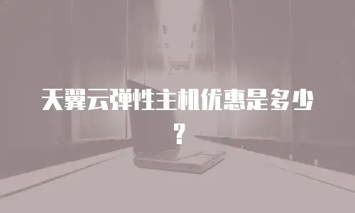 天翼云弹性主机优惠是多少？