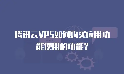 腾讯云VPS如何购买应用功能使用的功能？
