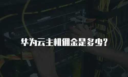 华为云主机佣金是多少？