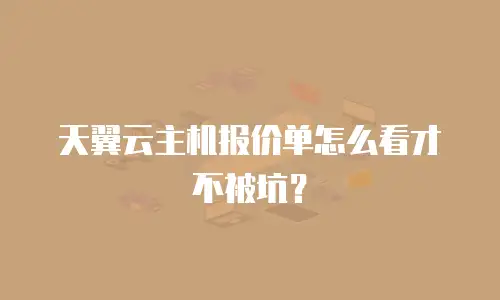 天翼云主机报价单怎么看才不被坑？