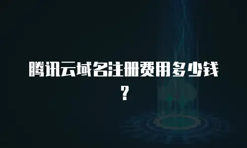 腾讯云域名注册费用多少钱？
