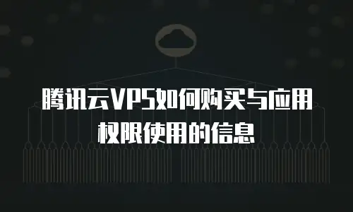 腾讯云VPS如何购买与应用权限使用的信息