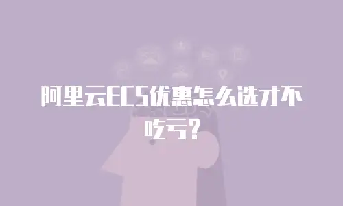 阿里云ECS优惠怎么选才不吃亏？