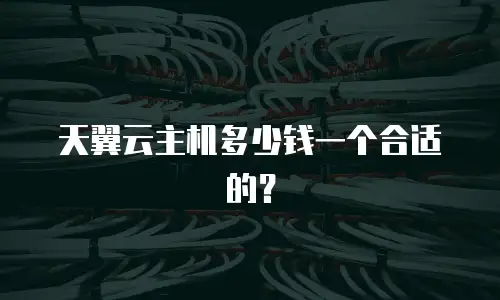 天翼云主机多少钱一个合适的？