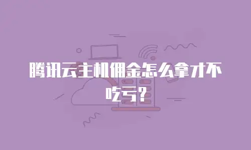 腾讯云主机佣金怎么拿才不吃亏？