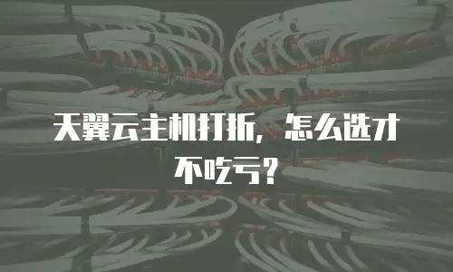 天翼云主机打折，怎么选才不吃亏？