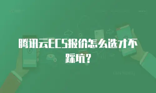 腾讯云ECS报价怎么选才不踩坑？