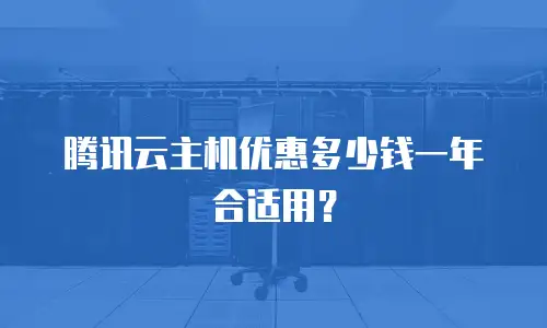 腾讯云主机优惠多少钱一年合适用？