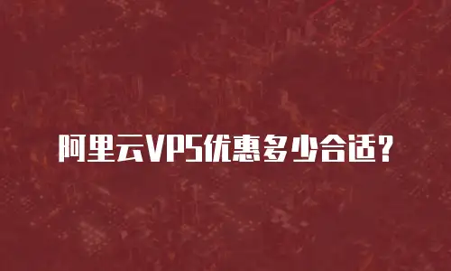 阿里云VPS优惠多少合适？