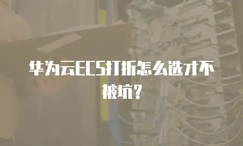 华为云ECS打折怎么选才不被坑？