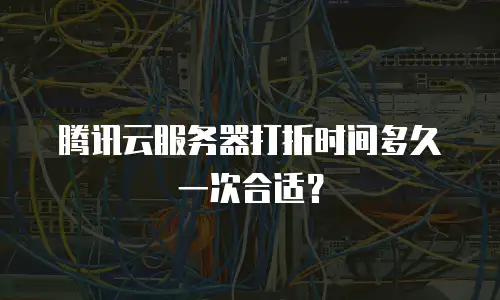 腾讯云服务器打折时间多久一次合适？