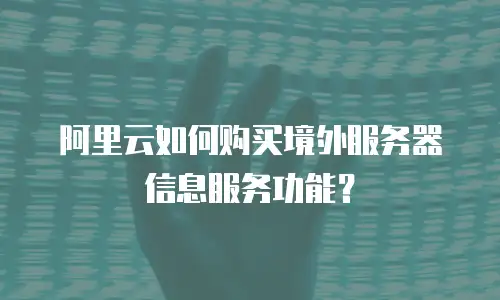 阿里云如何购买境外服务器信息服务功能？