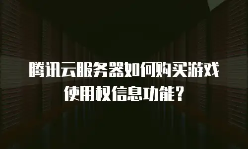 腾讯云服务器如何购买游戏使用权信息功能？