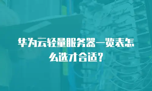 华为云轻量服务器一览表怎么选才合适？