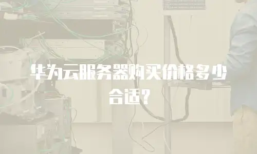 华为云服务器购买价格多少合适？