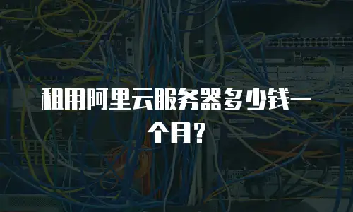 租用阿里云服务器多少钱一个月？