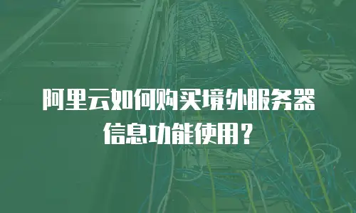 阿里云如何购买境外服务器信息功能使用？