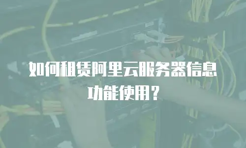 如何租赁阿里云服务器信息功能使用？