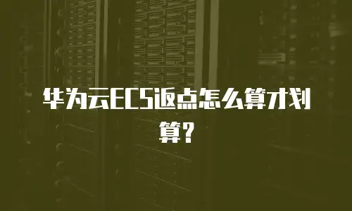 华为云ECS返点怎么算才划算？