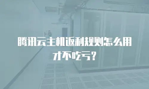 腾讯云主机返利规则怎么用才不吃亏？
