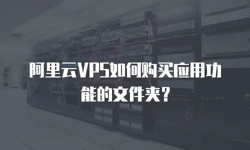 阿里云VPS如何购买应用功能的文件夹？
