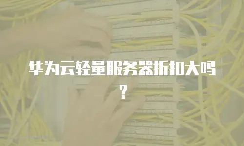 华为云轻量服务器折扣大吗？