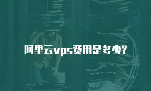 阿里云vps费用是多少？