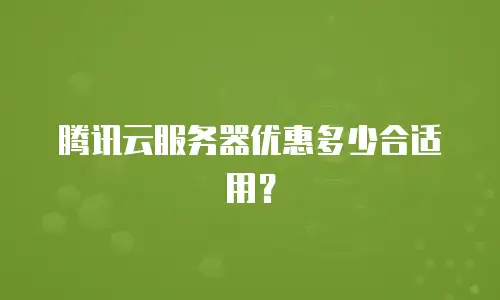 腾讯云服务器优惠多少合适用？