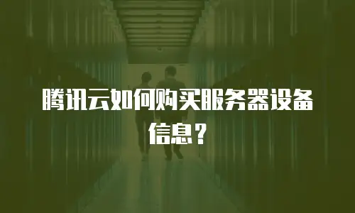 腾讯云如何购买服务器设备信息？