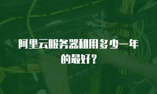 阿里云服务器租用多少一年的最好？