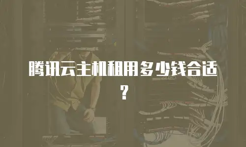 腾讯云主机租用多少钱合适？