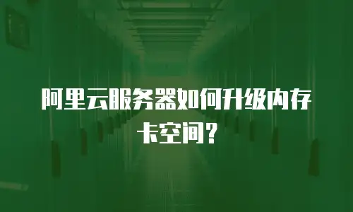 阿里云服务器如何升级内存卡空间？